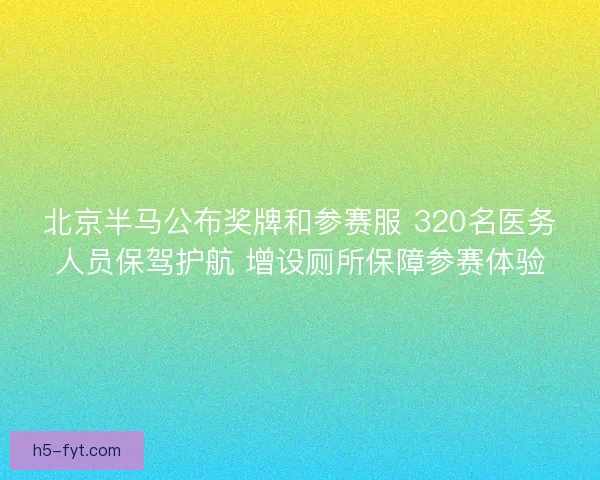 北京半马公布奖牌和参赛服 320名医务人员保驾护航 增设厕所保障参赛体验
